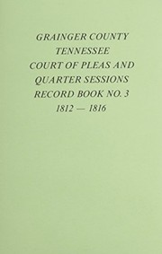 Grainger County Tennessee Court of Pleas and quarter sessions record book no. 3, 1812-1816 /