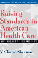 Raising standards in American health care : best people, best practices, best results /