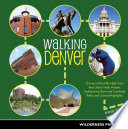 Walking Denver : 30 tours of the Mile High City's best urban trails, historic architecture, river and creekside paths, and cultural highlights /