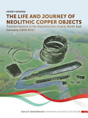 The life and journey of Neolithic copper objects : transformations of the Neuenkirchen Hoard, North East Germany (3800 BCE) /