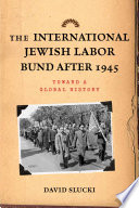 The international Jewish Labor Bund after 1945 : toward a global history /