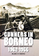 Gunners in Borneo : artillery during Indonesian confrontation, 1962-66 /