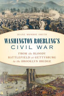 Washington Roebling's Civil War : from the bloody battlefield at Gettysburg to the Brooklyn Bridge /