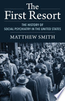 The first resort : the history of social psychiatry in the United States /