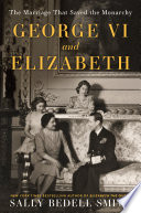 George VI and Elizabeth : the marriage that saved the monarchy /