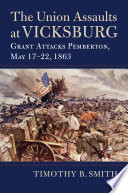 The Union assaults at Vicksburg : Grant attacks Pemberton, May 17-22, 1863 /