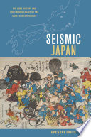 Seismic Japan : The Long History and Continuing Legacy of the Ansei Edo Earthquake /