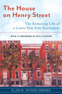 The House on Henry Street : The Enduring Life of a Lower East Side Settlement /