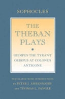 The Theban plays : Oedipus the Tyrant, Oedipus at Colonus, Antigone /