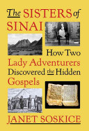 The sisters of Sinai : how two lady adventurers discovered the Hidden Gospels /