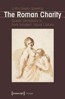 Roman charity : queer lactations in early modern visual culture /