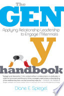 The gen Y handbook : applying relationship leadership to engage millennials /