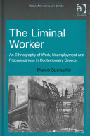 The liminal worker : an ethnography of work, unemployment and precariousness in contemporary Greece /