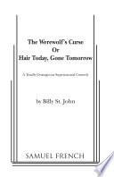 The werewolf's curse : or, Hair today, gone tomorrow : a totally outrageous supernatural comedy /