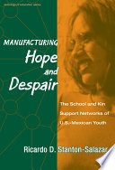 Manufacturing hope and despair : the school and kin support networks of U.S.-Mexican youth /