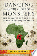 Dancing in the glory of monsters : the collapse of the Congo and the great war of Africa /