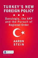 Turkey's New Foreign Policy : Davutoglu, the AKP and the Pursuit of Regional Order /