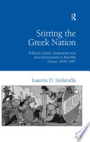 Stirring the Greek nation : political culture, irredentism and anti-Americanism in post-war Greece, 1945-1967 /