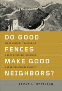 Do good fences make good neighbors? : what history teaches us about strategic barriers and international security /