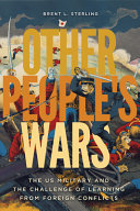 Other people's wars : the US military and the challenge of learning from foreign conflicts /