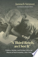 "A Third Reich, as i see it" : politics, society, and private life in the diaries of Nazi Germany, 1933-1939 /