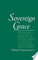 Sovereign grace the place and significance of Christian freedom in John Calvin's political thought /