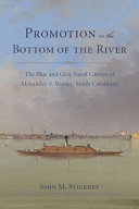 Promotion or the bottom of the river : the blue and gray naval careers of Alexander F. Warley, South Carolinian /