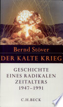 Der Kalte Krieg 1947-1991 : Geschichte eines radikalen Zeitalters /