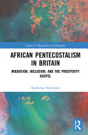 African Pentecostalism in Britain : migration, inclusion, and the prosperity gospel /