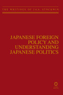 Japanese Foreign Policy and Understanding Japanese Politics : the Writings of J.A.A. Stockwin