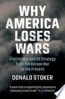 Why America loses wars : limited war and US strategy from the Korean War to the present /