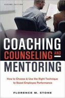 Coaching, counseling & mentoring : how to choose & use the right technique to boost employee performance /