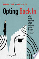 Opting back in : what really happens when mothers go back to work /