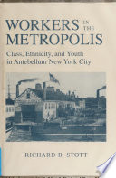 Workers in the Metropolis : Class, Ethnicity, and Youth in Antebellum New York City /