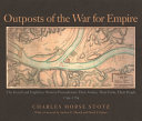 Outposts of the war for empire : the French and English in Western Pennsylvania : their armies, their forts, their people 1749-1764 /