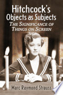 Hitchcock's objects as subjects : the significance of things on screen /