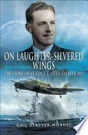 On laughter-silvered wings : the story of Lt. Col. E.T. (Ted) Strever DFC /