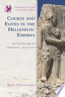 Courts and elites in the Hellenistic empires the Near East after the Achaemenids, c. 330 to 30 BCE /