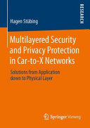 Multilayered security and privacy protection in Car-to-X networks solutions from application down to physical layer /