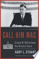 Call him Mac : Ernest W. McFarland, the Arizona years /