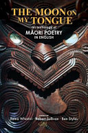 The moon on my tongue : an anthology of Māori poetry /