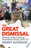 The great dismissal : memoir of the cultural demolition derby, 2015-22 /