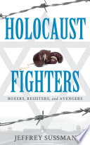 Holocaust fighters : boxers, resisters, and avengers /