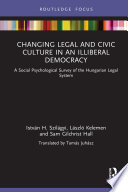 Changing legal and civic culture in an illiberal democracy : a social psychological survey of the Hungarian legal system /