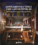 Leonardo da Vinci, The Last Supper 3D : virtual reconstruction of a lost and rediscovered masterpiece /
