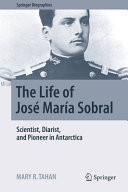 The Life of Jos�� Mar��a Sobral Scientist, Diarist, and Pioneer in Antarctica /