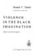 Violence in the Black imagination; essays and documents. /