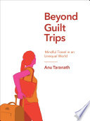 Beyond guilt trips : mindful travel in an unequal world /