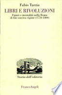 Libri e rivoluzione : figure e mentalit�a nella Roma di fine ancien r�egime (1770-1800) /