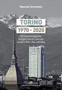 Torino 1970-2020 : una passeggiata lunga mezzo secolo nella città che cambia /